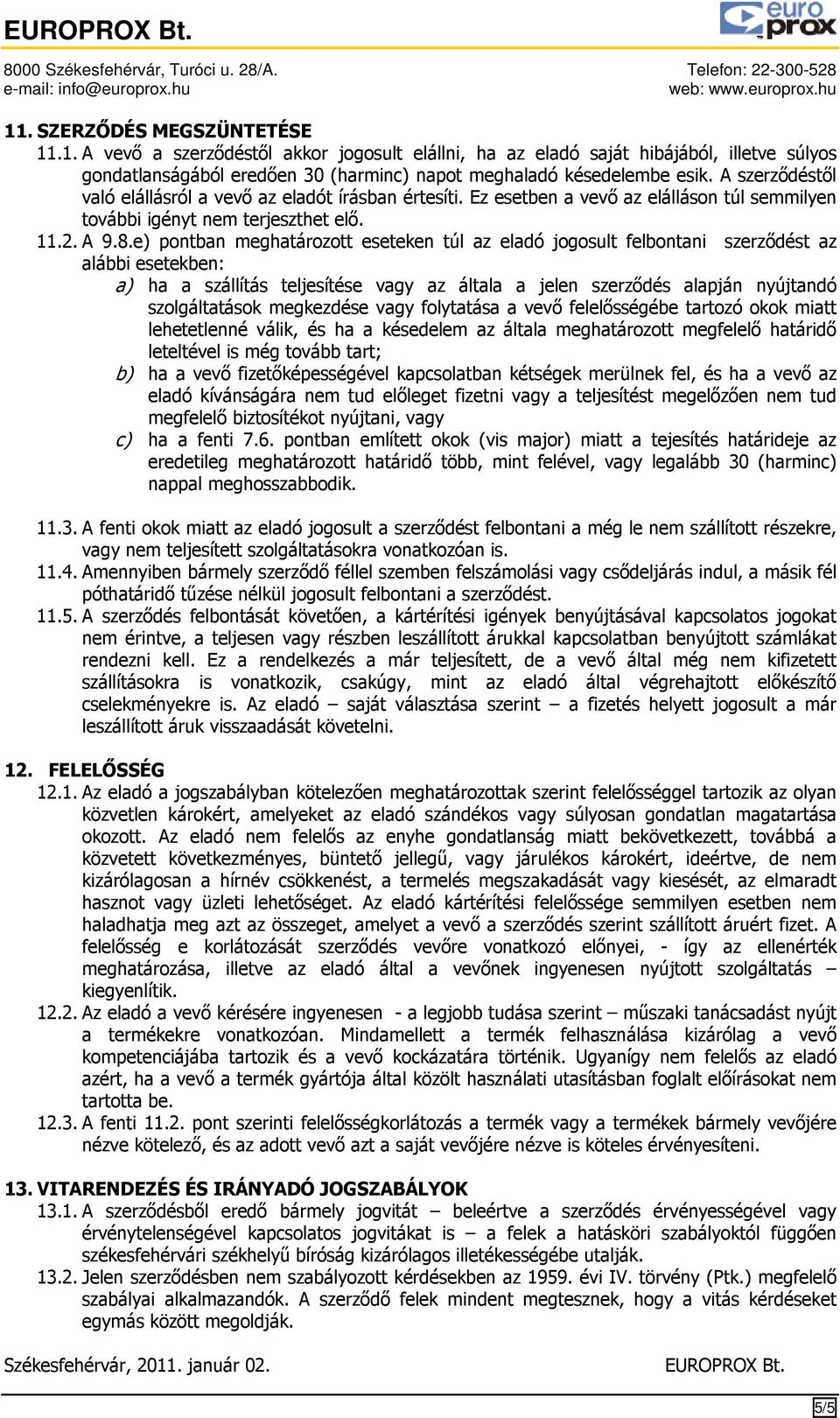 e) pontban meghatározott eseteken túl az eladó jogosult felbontani szerződést az alábbi esetekben: a) ha a szállítás teljesítése vagy az általa a jelen szerződés alapján nyújtandó szolgáltatások