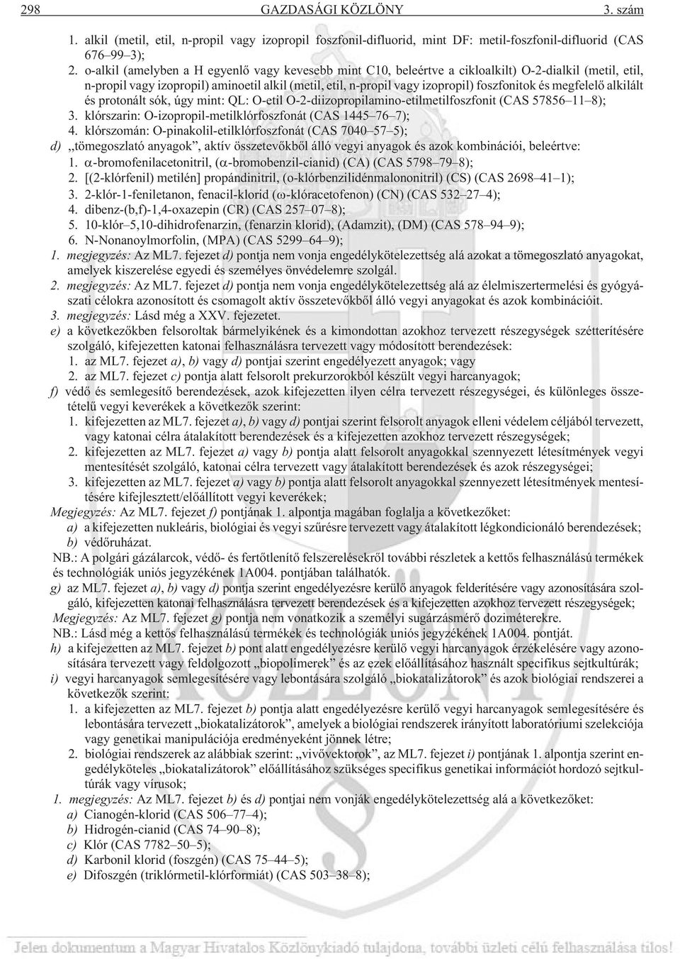 megfelelõ alkilált és protonált sók, úgy mint: QL: O-etil O-2-diizopropilamino-etilmetilfoszfonit (CAS 57856 11 8); 3. klórszarin: O-izopropil-metilklórfoszfonát (CAS 1445 76 7); 4.