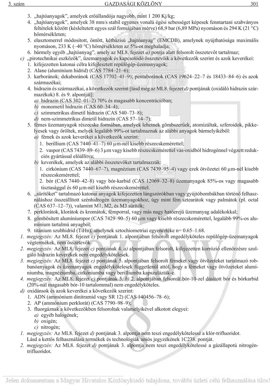 K (21 C) hõmérsékleten; 5. elasztomerrel módosított, öntött, kétbázisú hajtóanyag (EMCDB), amelynek nyújthatósága maximális nyomáson, 233 K ( 40 C) hõmérsékleten az 5%-ot meghaladja; 6.