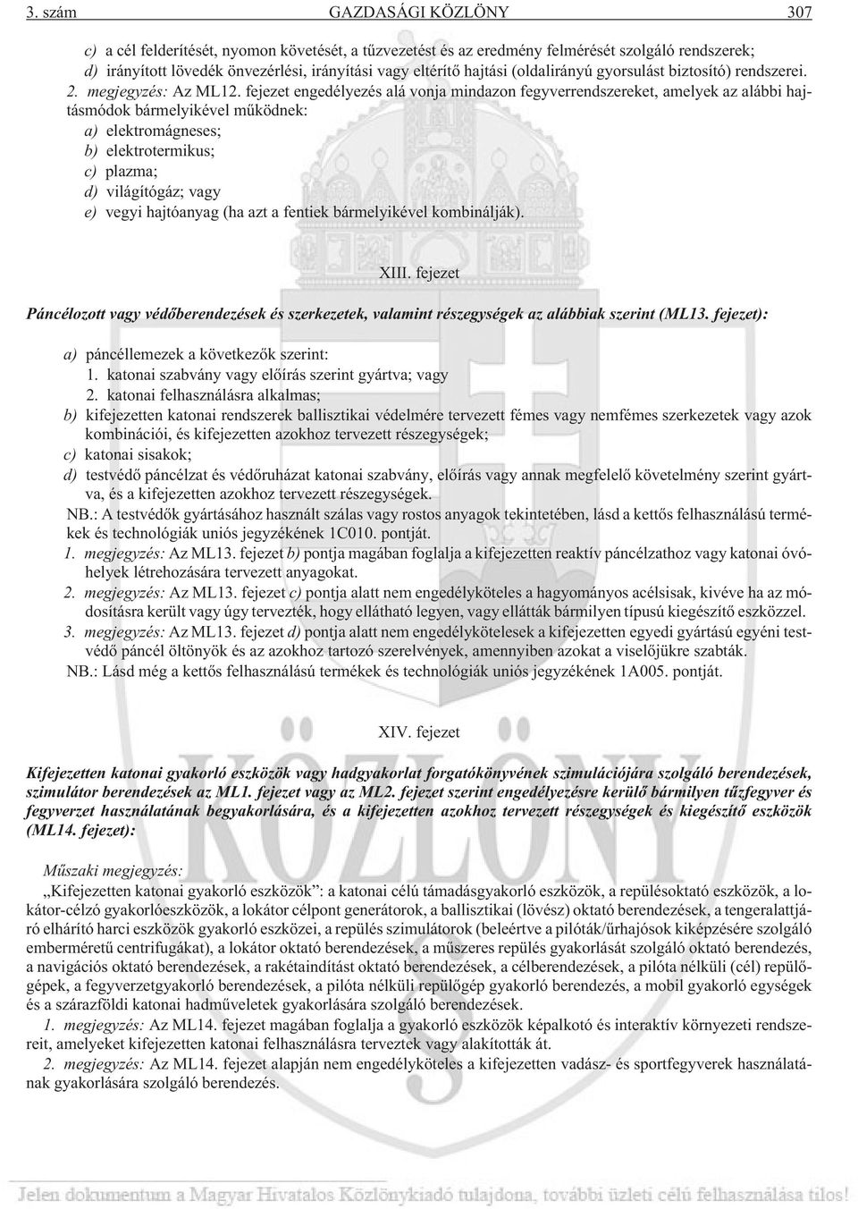 fejezet engedélyezés alá vonja mindazon fegyverrendszereket, amelyek az alábbi hajtásmódok bármelyikével mûködnek: a) elektromágneses; b) elektrotermikus; c) plazma; d) világítógáz; vagy e) vegyi