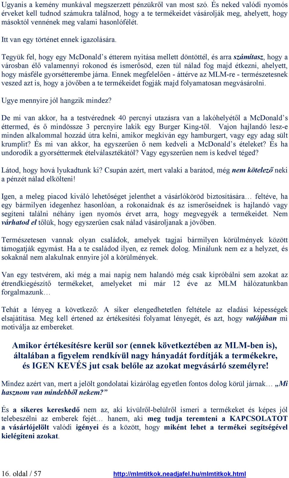 Tegyük fel, hogy egy McDonald s étterem nyitása mellett döntöttél, és arra számítasz, hogy a városban élő valamennyi rokonod és ismerősöd, ezen túl nálad fog majd étkezni, ahelyett, hogy másféle