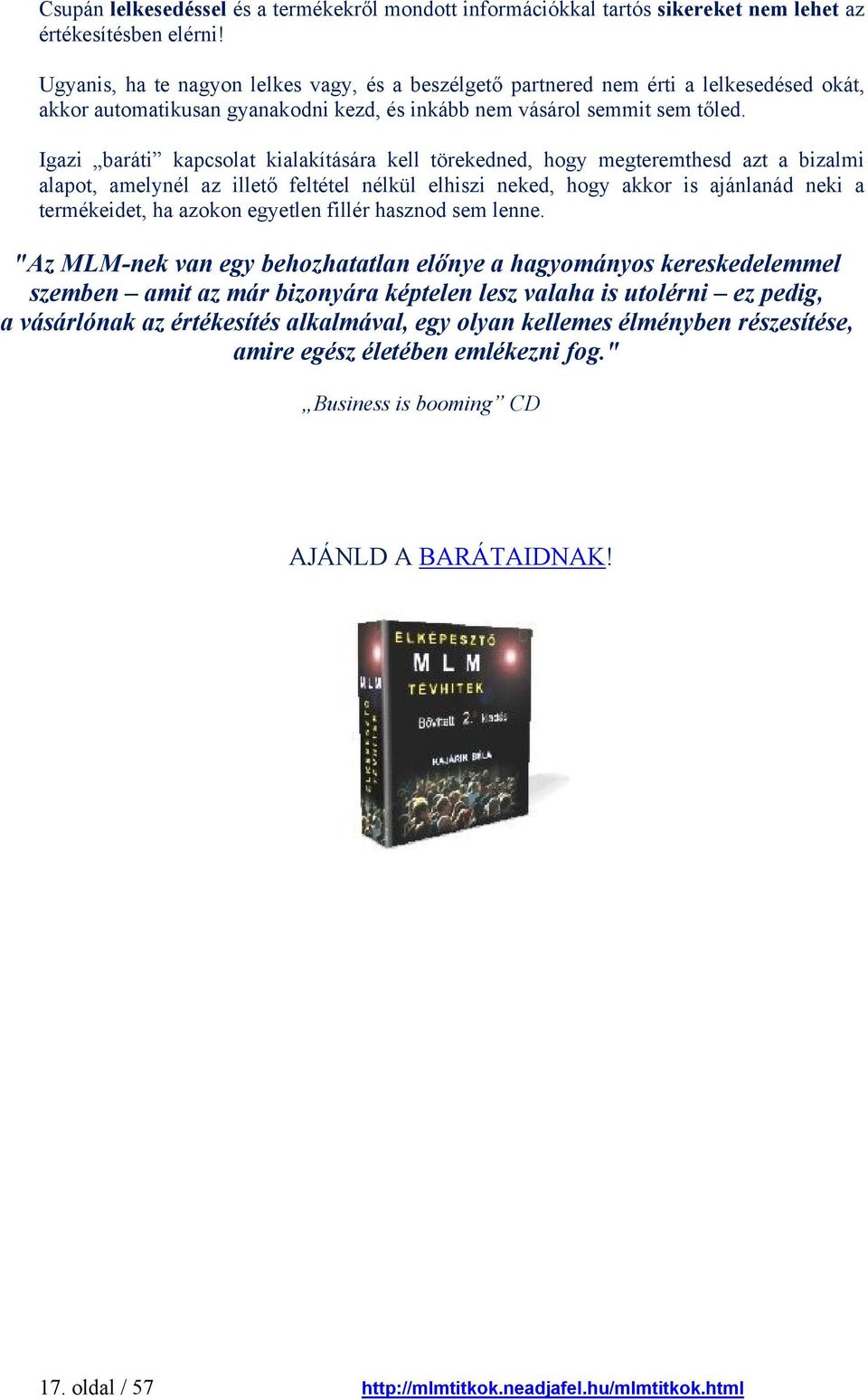 Igazi baráti kapcsolat kialakítására kell törekedned, hogy megteremthesd azt a bizalmi alapot, amelynél az illető feltétel nélkül elhiszi neked, hogy akkor is ajánlanád neki a termékeidet, ha azokon