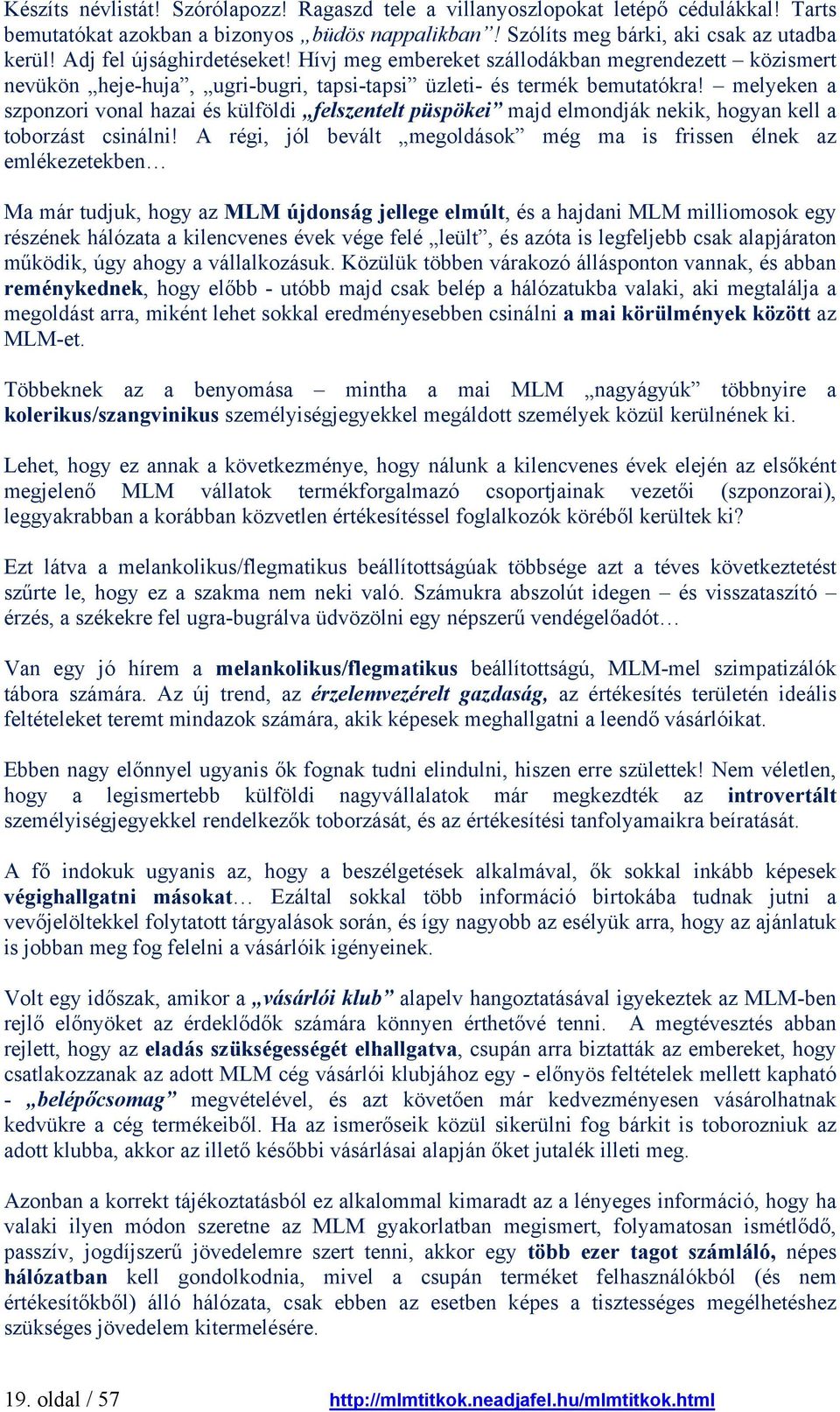 melyeken a szponzori vonal hazai és külföldi felszentelt püspökei majd elmondják nekik, hogyan kell a toborzást csinálni!