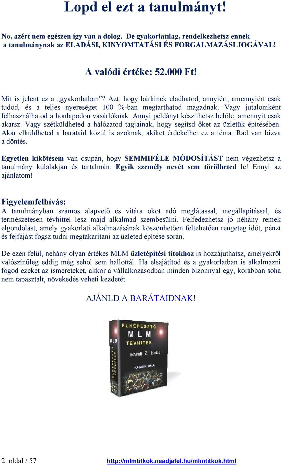 Vagy jutalomként felhasználhatod a honlapodon vásárlóknak. Annyi példányt készíthetsz belőle, amennyit csak akarsz. Vagy szétküldheted a hálózatod tagjainak, hogy segítsd őket az üzletük építésében.