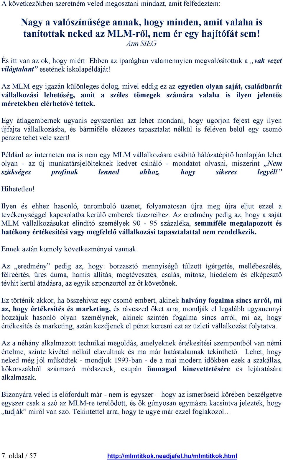 Az MLM egy igazán különleges dolog, mivel eddig ez az egyetlen olyan saját, családbarát vállalkozási lehetőség, amit a széles tömegek számára valaha is ilyen jelentős méretekben elérhetővé tettek.