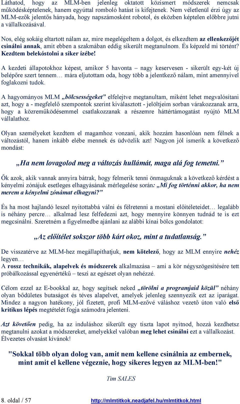 Nos, elég sokáig eltartott nálam az, mire megelégeltem a dolgot, és elkezdtem az ellenkezőjét csinálni annak, amit ebben a szakmában eddig sikerült megtanulnom. És képzeld mi történt?