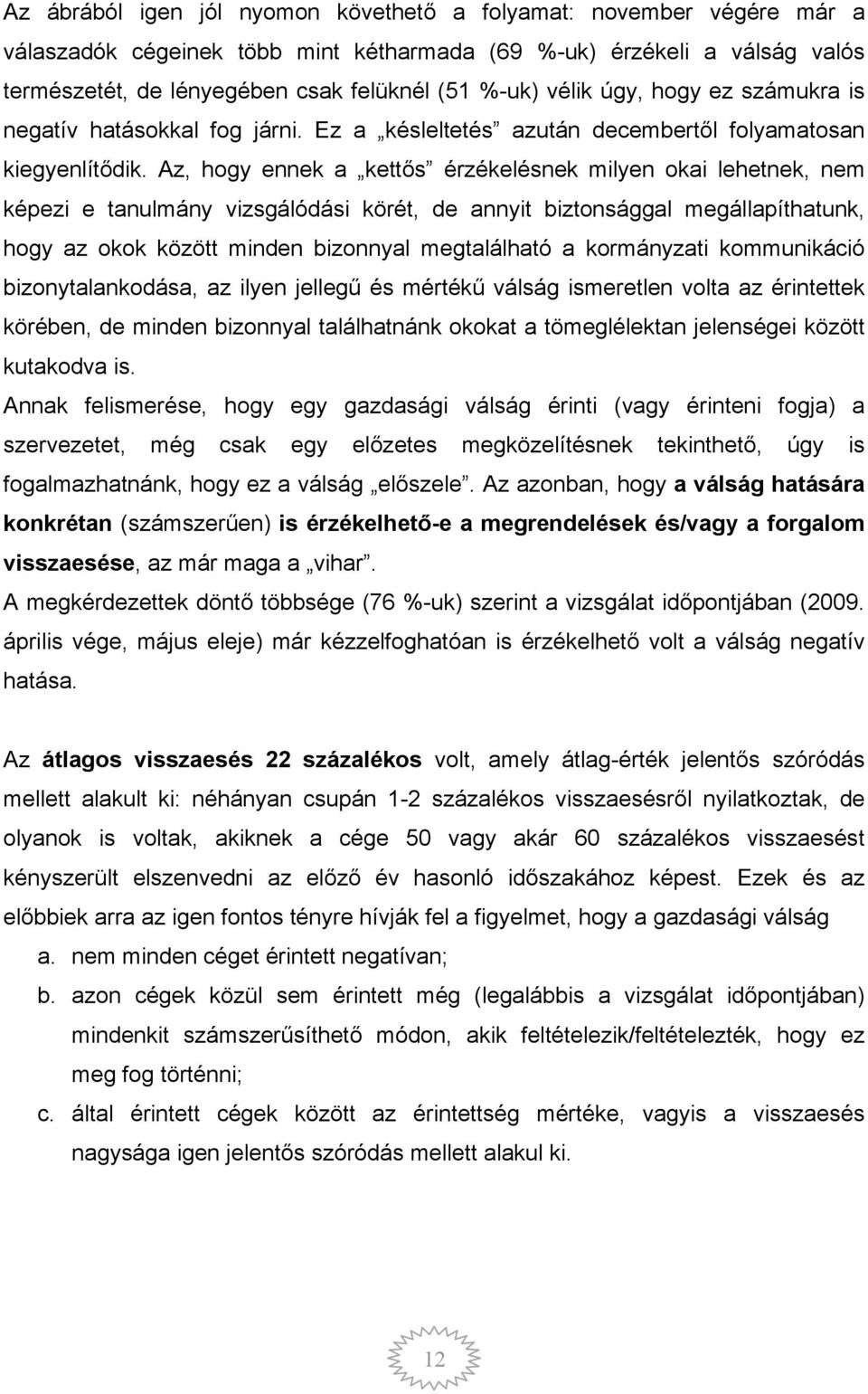 Az, hogy ennek a kettős érzékelésnek milyen okai lehetnek, nem képezi e tanulmány vizsgálódási körét, de annyit biztonsággal megállapíthatunk, hogy az okok között minden bizonnyal megtalálható a