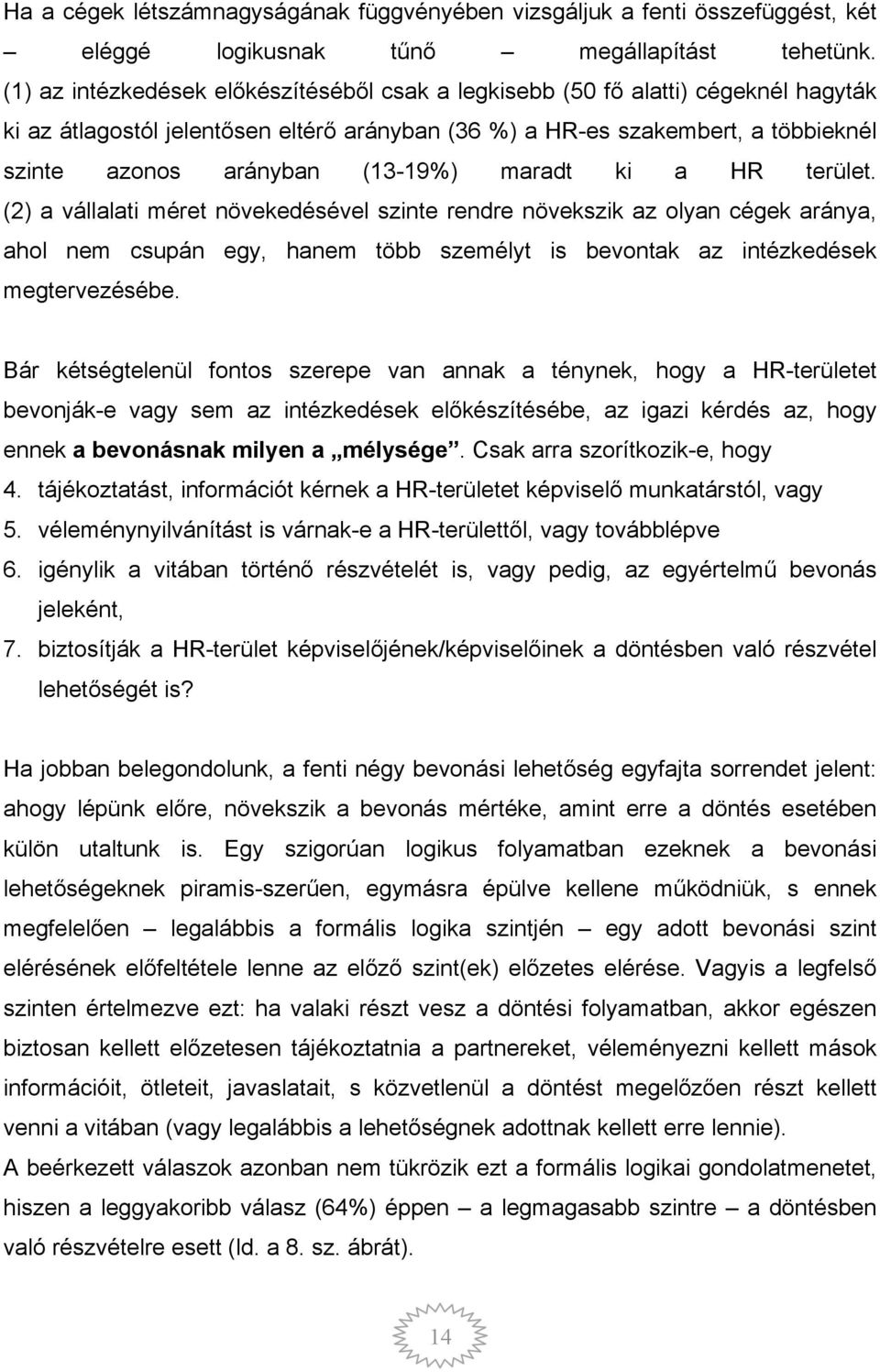 (13-19%) maradt ki a HR terület. (2) a vállalati méret növekedésével szinte rendre növekszik az olyan cégek aránya, ahol nem csupán egy, hanem több személyt is bevontak az intézkedések megtervezésébe.