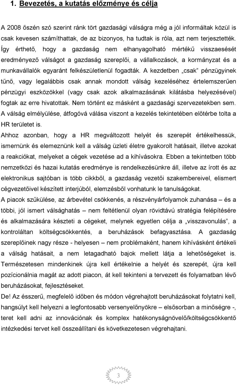 Így érthető, hogy a gazdaság nem elhanyagolható mértékű visszaesését eredményező válságot a gazdaság szereplői, a vállalkozások, a kormányzat és a munkavállalók egyaránt felkészületlenül fogadták.