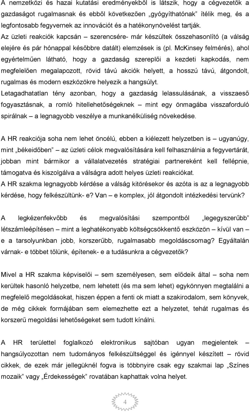 McKinsey felmérés), ahol egyértelműen látható, hogy a gazdaság szereplői a kezdeti kapkodás, nem megfelelően megalapozott, rövid távú akciók helyett, a hosszú távú, átgondolt, rugalmas és modern