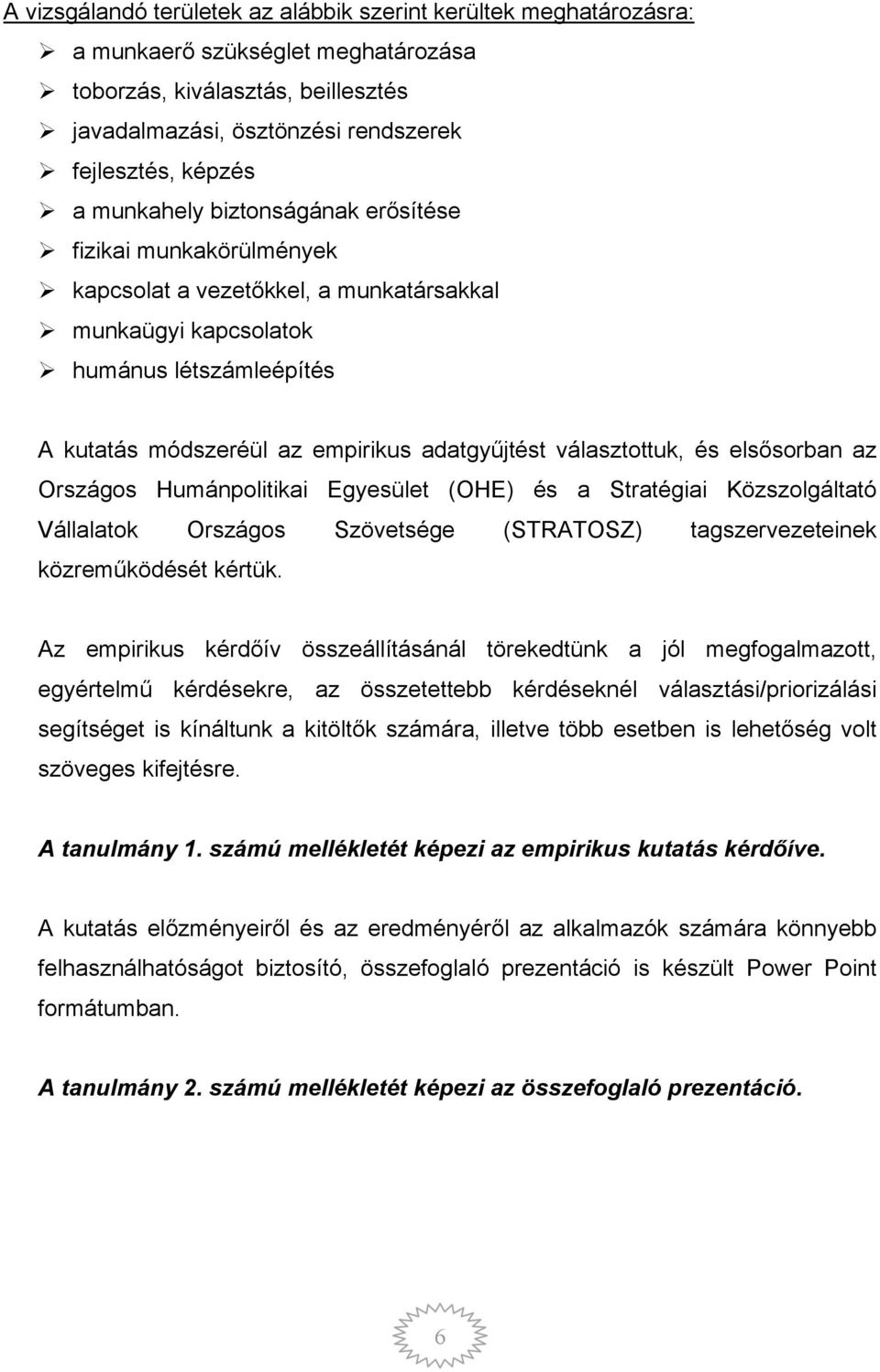 választottuk, és elsősorban az Országos Humánpolitikai Egyesület (OHE) és a Stratégiai Közszolgáltató Vállalatok Országos Szövetsége (STRATOSZ) tagszervezeteinek közreműködését kértük.