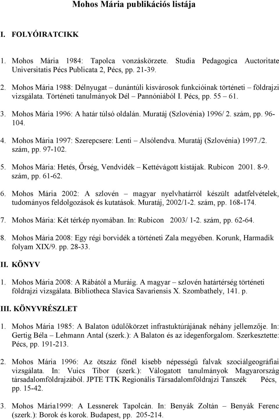 Mohos Mária 1996: A határ túlsó oldalán. Muratáj (Szlovénia) 1996/ 2. szám, pp. 96-104. 4. Mohos Mária 1997: Szerepcsere: Lenti Alsólendva. Muratáj (Szlovénia) 1997./2. szám, pp. 97-102. 5.