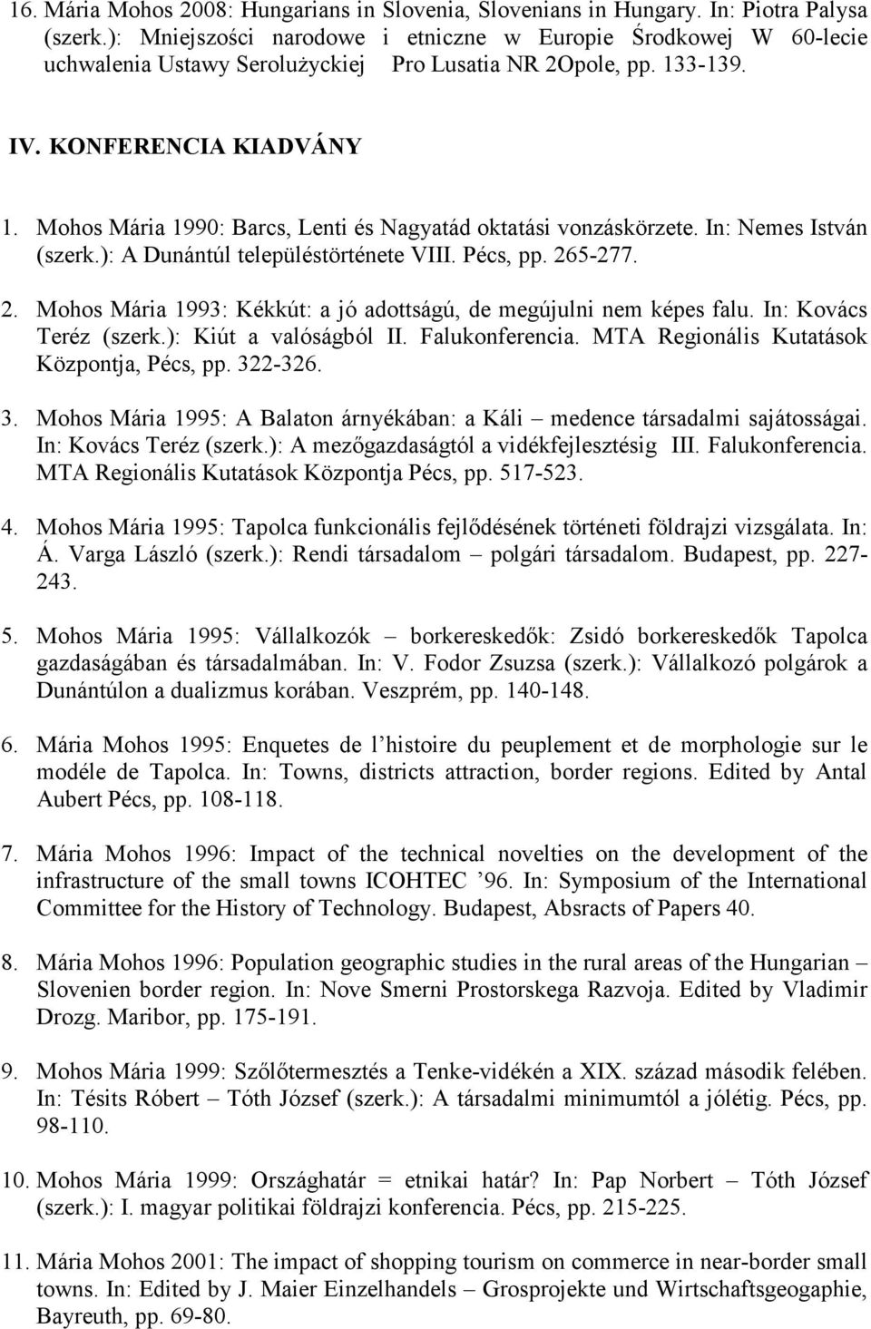 Mohos Mária 1990: Barcs, Lenti és Nagyatád oktatási vonzáskörzete. In: Nemes István (szerk.): A Dunántúl településtörténete VIII. Pécs, pp. 26