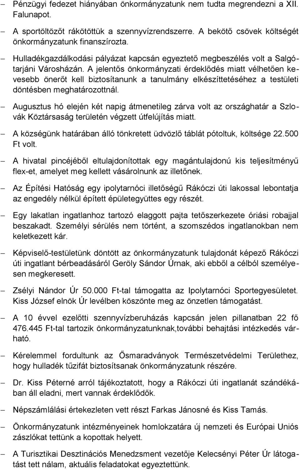 A jelentős önkormányzati érdeklődés miatt vélhetően kevesebb önerőt kell biztosítanunk a tanulmány elkészíttetéséhez a testületi döntésben meghatározottnál.