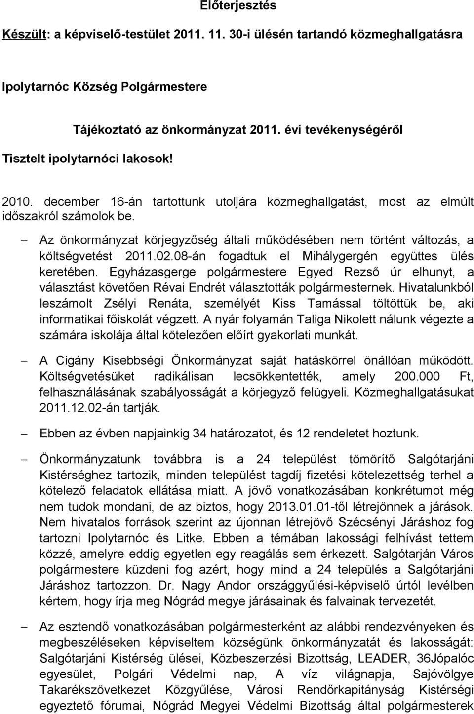 Az önkormányzat körjegyzőség általi működésében nem történt változás, a költségvetést 2011.02.08-án fogadtuk el Mihálygergén együttes ülés keretében.