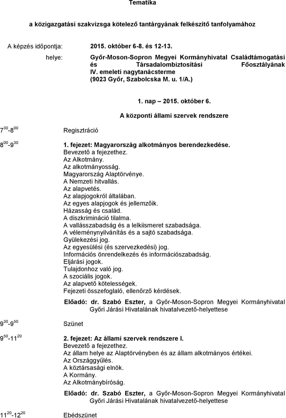 nap 2015. október 6. A központi állami szervek rendszere 8 00-9 30 1. fejezet: Magyarország alkotmányos berendezkedése. Az Alkotmány. Az alkotmányosság. Magyarország Alaptörvénye. A Nemzeti hitvallás.