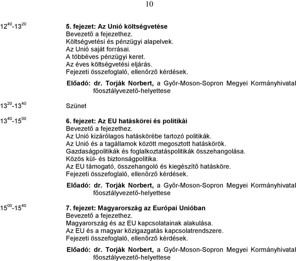 Az Unió és a tagállamok között megosztott hatáskörök. Gazdaságpolitikák és foglalkoztatáspolitikák összehangolása. Közös kül- és biztonságpolitika.