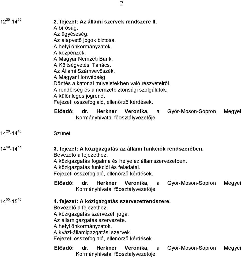 Herkner Veronika, a Győr-Moson-Sopron Megyei Kormányhivatal főosztályvezetője 14 20-14 40 Szünet 14 40-14 55 3. fejezet: A közigazgatás az állami funkciók rendszerében.