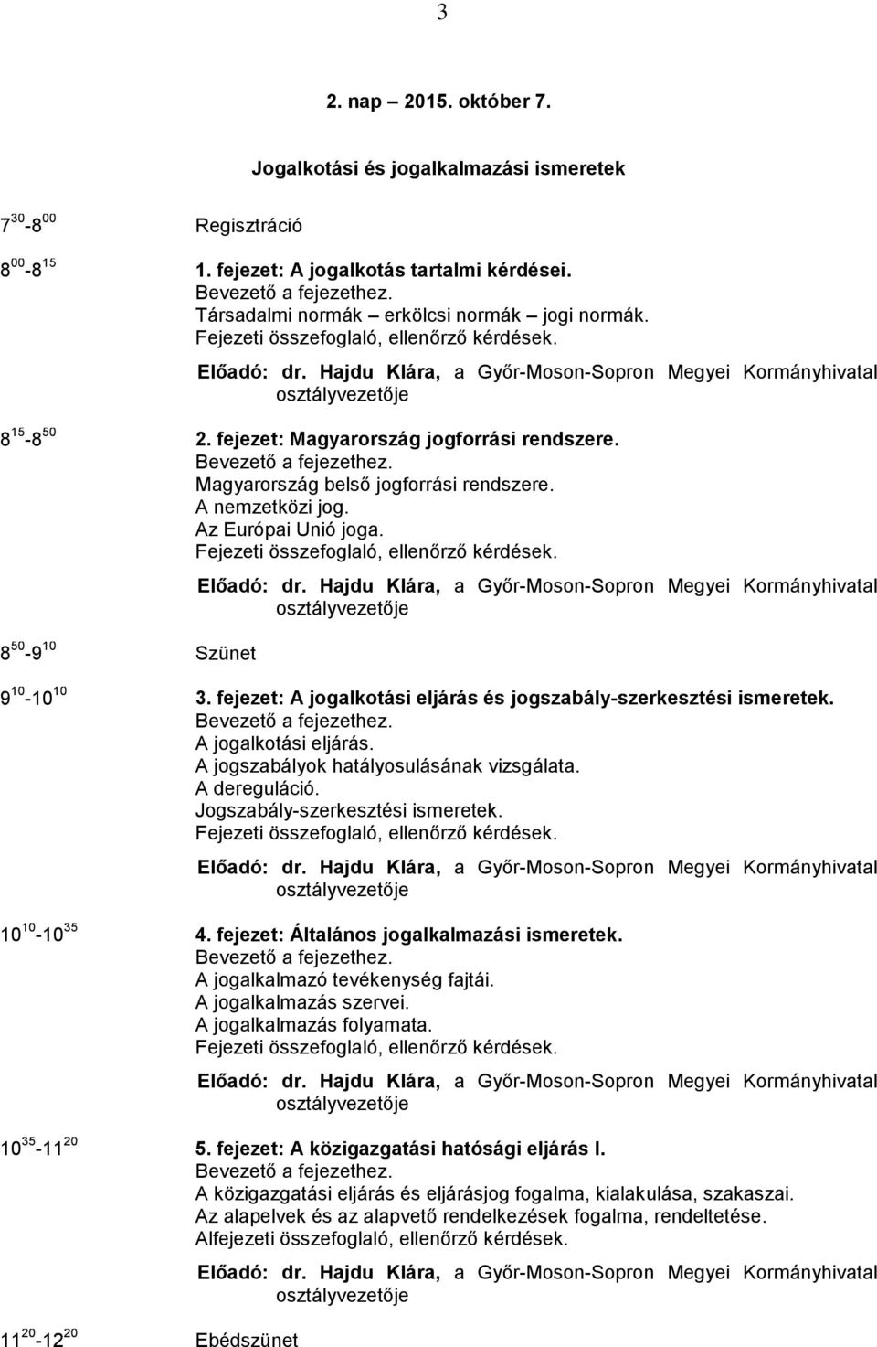 Az Európai Unió joga. 8 50-9 10 Szünet Előadó: dr. Hajdu Klára, a Győr-Moson-Sopron Megyei Kormányhivatal osztályvezetője 9 10-10 10 3.