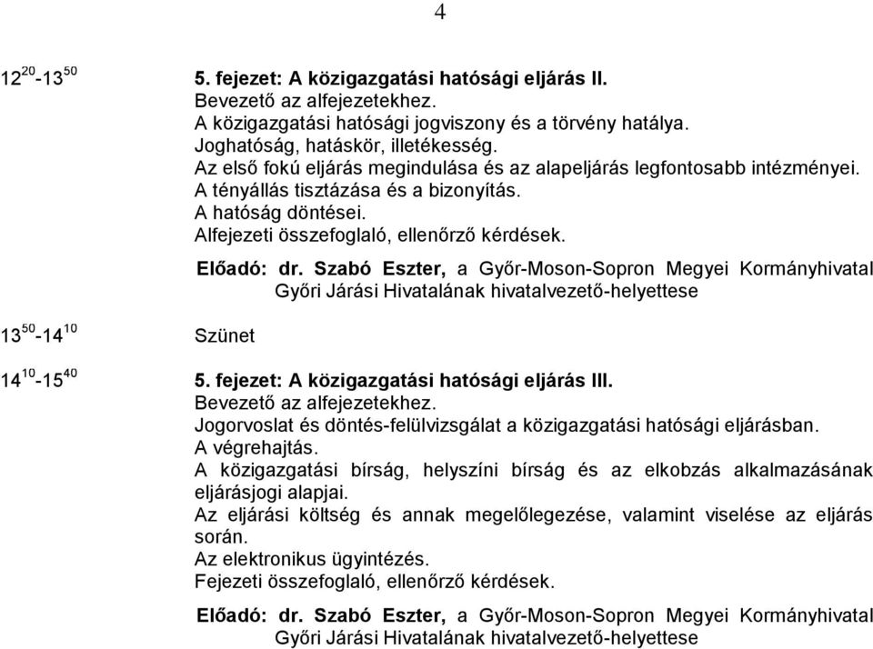 13 50-14 10 Szünet Előadó: dr. Szabó Eszter, a Győr-Moson-Sopron Megyei Kormányhivatal Győri Járási Hivatalának hivatalvezető-helyettese 14 10-15 40 5. fejezet: A közigazgatási hatósági eljárás III.