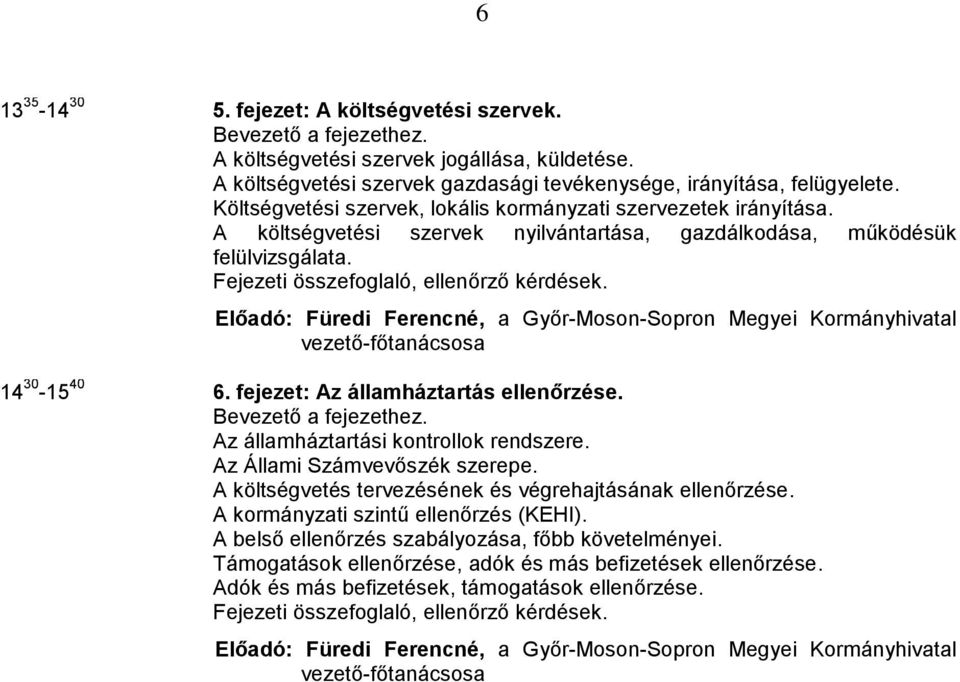 Előadó: Füredi Ferencné, a Győr-Moson-Sopron Megyei Kormányhivatal vezető-főtanácsosa 14 30-15 40 6. fejezet: Az államháztartás ellenőrzése. Az államháztartási kontrollok rendszere.