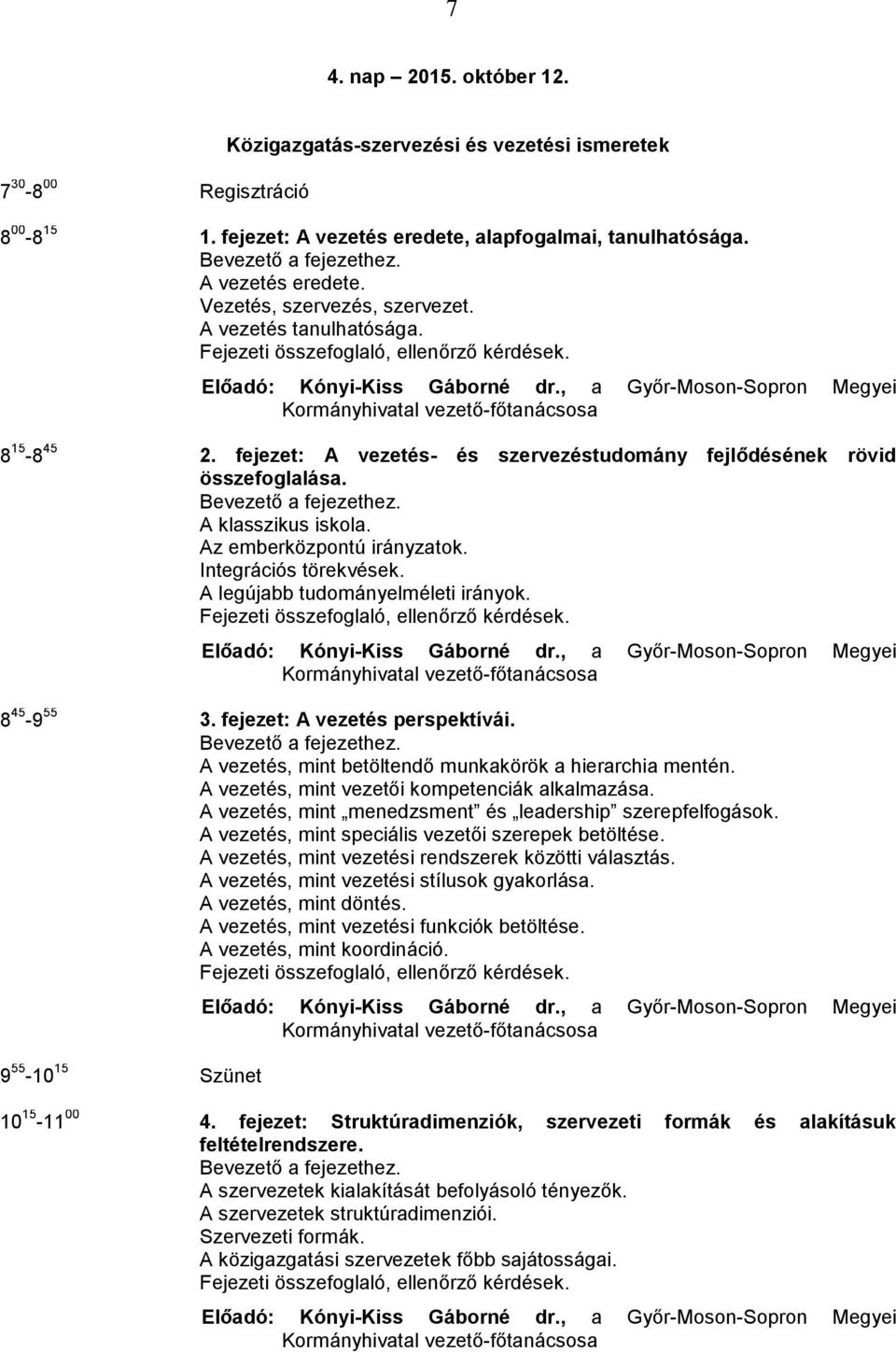 Az emberközpontú irányzatok. Integrációs törekvések. A legújabb tudományelméleti irányok. Előadó: Kónyi-Kiss Gáborné dr., a Győr-Moson-Sopron Megyei 8 45-9 55 3. fejezet: A vezetés perspektívái.