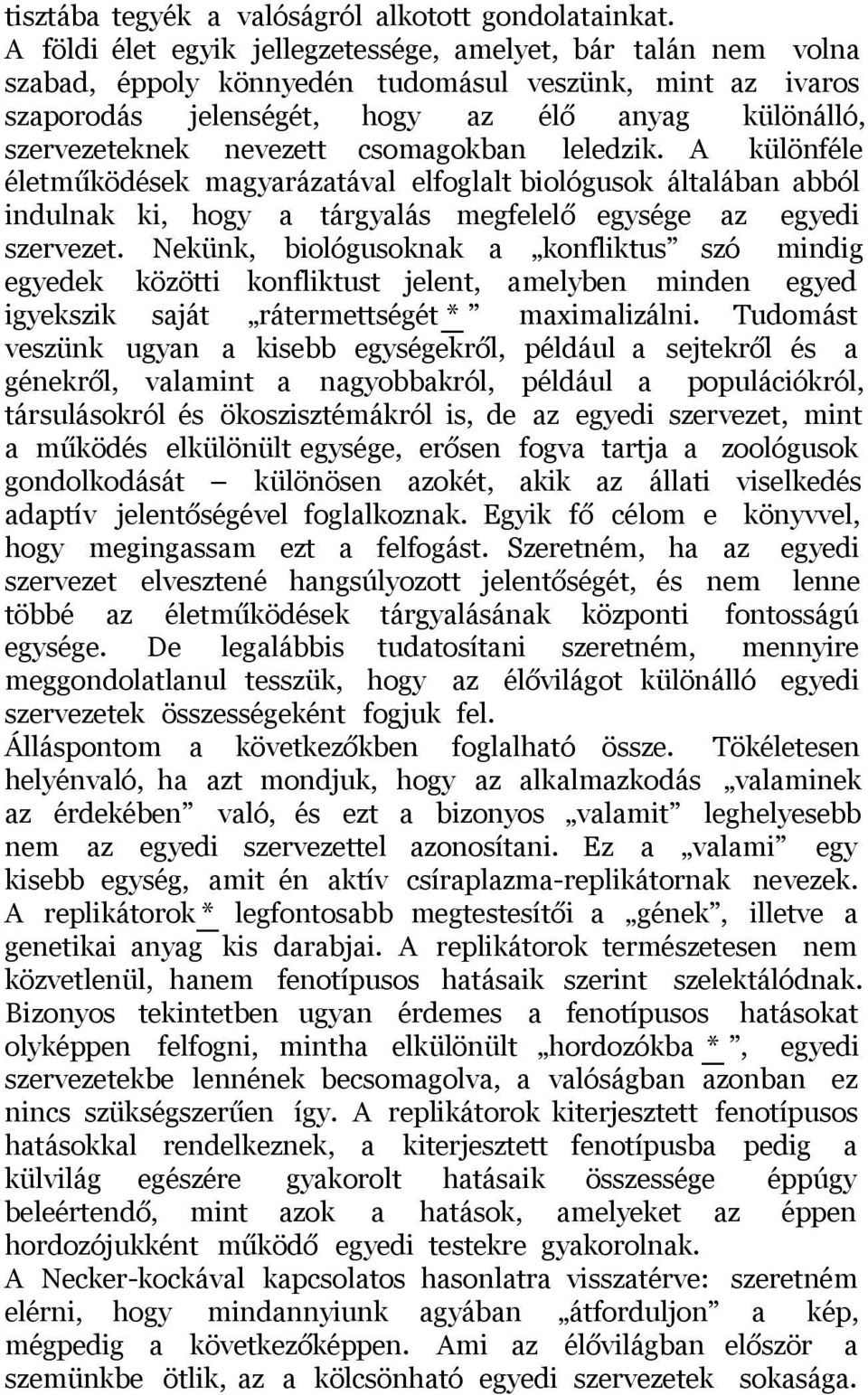 csomagokban leledzik. A különféle életműködések magyarázatával elfoglalt biológusok általában abból indulnak ki, hogy a tárgyalás megfelelő egysége az egyedi szervezet.