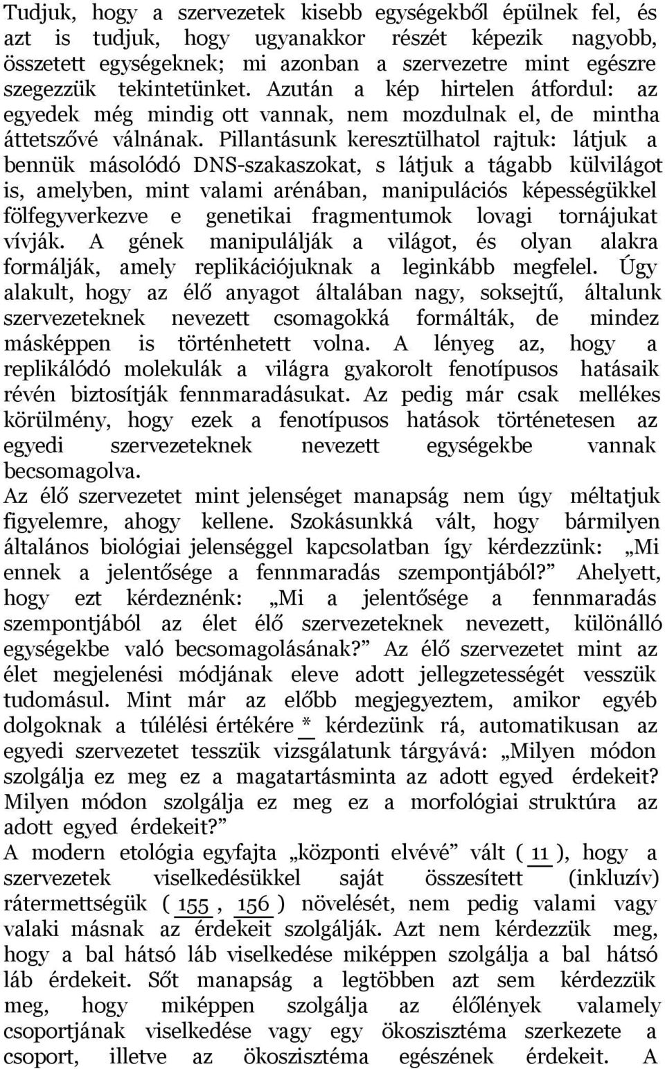 Pillantásunk keresztülhatol rajtuk: látjuk a bennük másolódó DNS-szakaszokat, s látjuk a tágabb külvilágot is, amelyben, mint valami arénában, manipulációs képességükkel fölfegyverkezve e genetikai