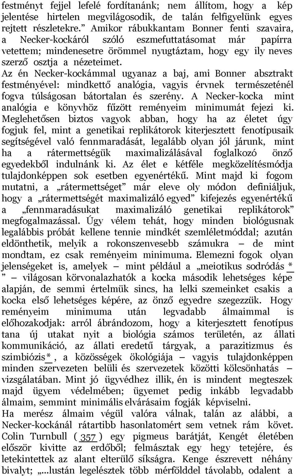 Az én Necker-kockámmal ugyanaz a baj, ami Bonner absztrakt festményével: mindkettő analógia, vagyis érvnek természeténél fogva túlságosan bátortalan és szerény.