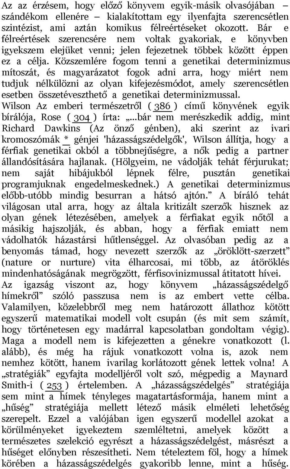 Közszemlére fogom tenni a genetikai determinizmus mítoszát, és magyarázatot fogok adni arra, hogy miért nem tudjuk nélkülözni az olyan kifejezésmódot, amely szerencsétlen esetben összetéveszthető a