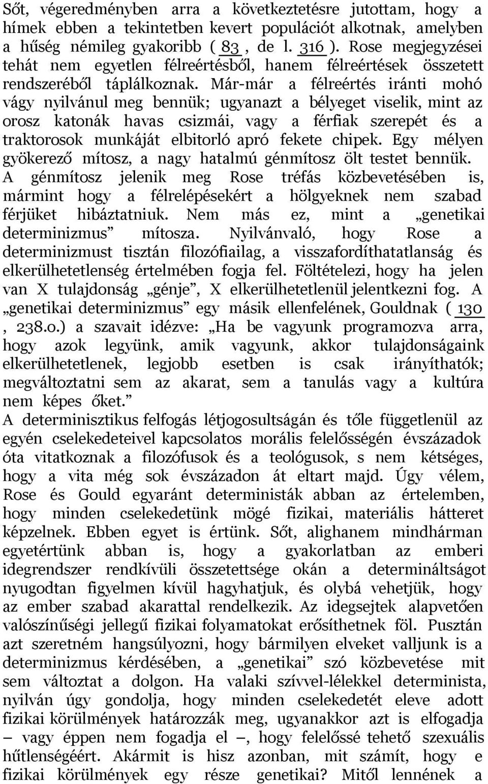 Már-már a félreértés iránti mohó vágy nyilvánul meg bennük; ugyanazt a bélyeget viselik, mint az orosz katonák havas csizmái, vagy a férfiak szerepét és a traktorosok munkáját elbitorló apró fekete