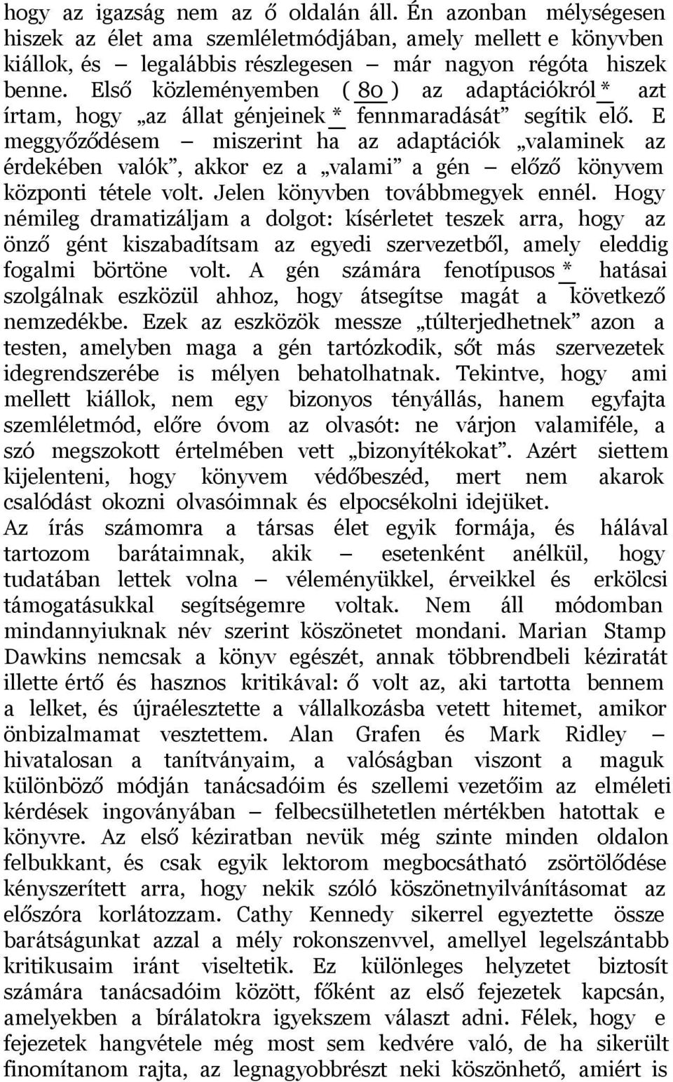 E meggyőződésem miszerint ha az adaptációk valaminek az érdekében valók, akkor ez a valami a gén előző könyvem központi tétele volt. Jelen könyvben továbbmegyek ennél.