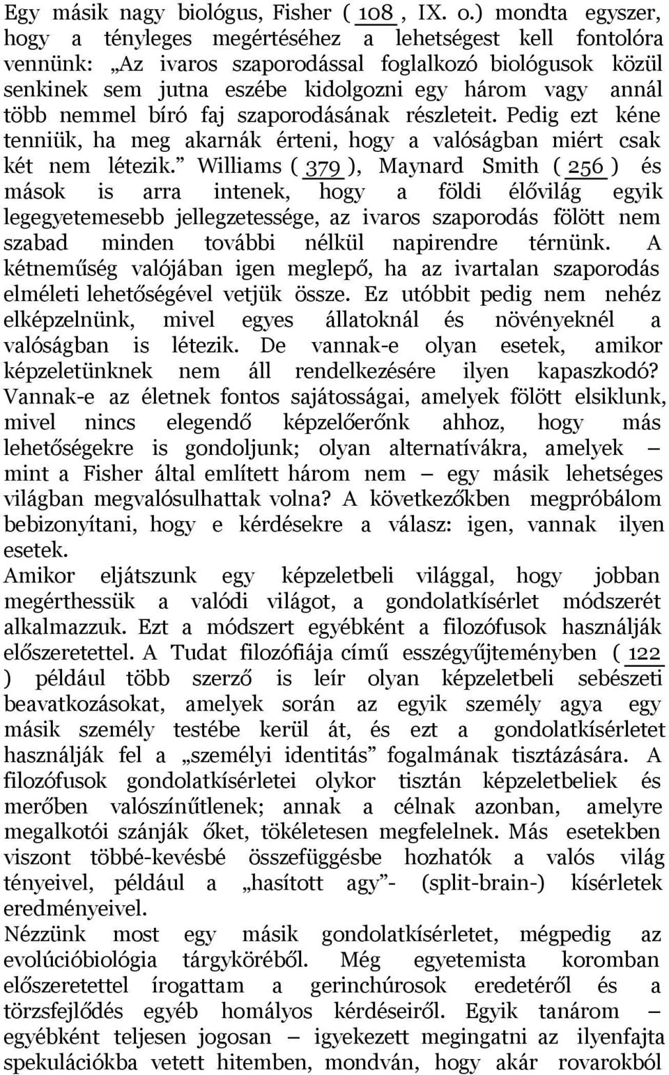 több nemmel bíró faj szaporodásának részleteit. Pedig ezt kéne tenniük, ha meg akarnák érteni, hogy a valóságban miért csak két nem létezik.