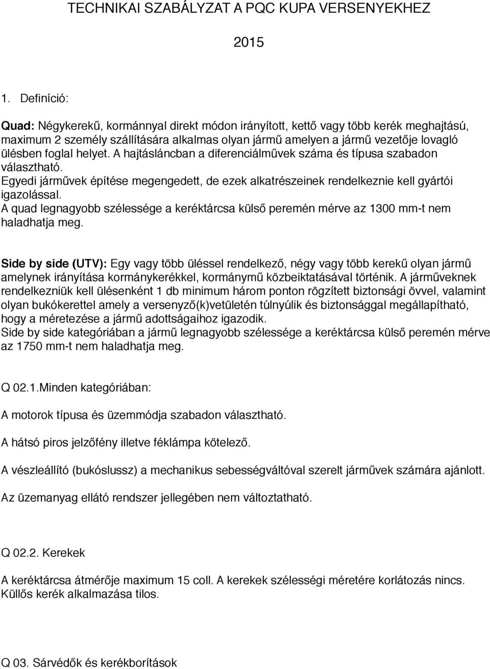 helyet. A hajtásláncban a diferenciálművek száma és típusa szabadon választható. Egyedi járművek építése megengedett, de ezek alkatrészeinek rendelkeznie kell gyártói igazolással.