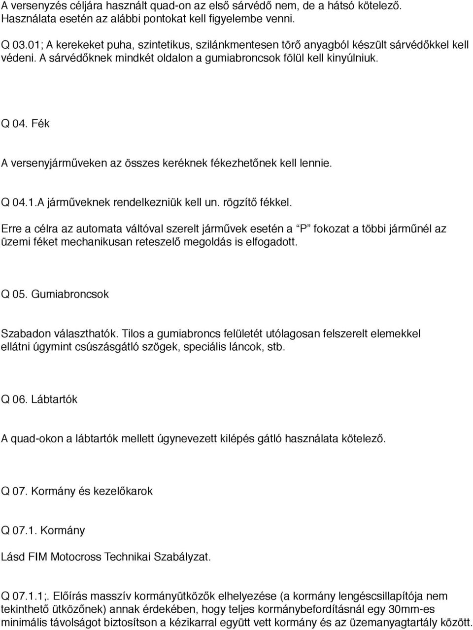 Fék A versenyjárműveken az összes keréknek fékezhetőnek kell lennie. Q 04.1.A járműveknek rendelkezniük kell un. rögzítő fékkel.