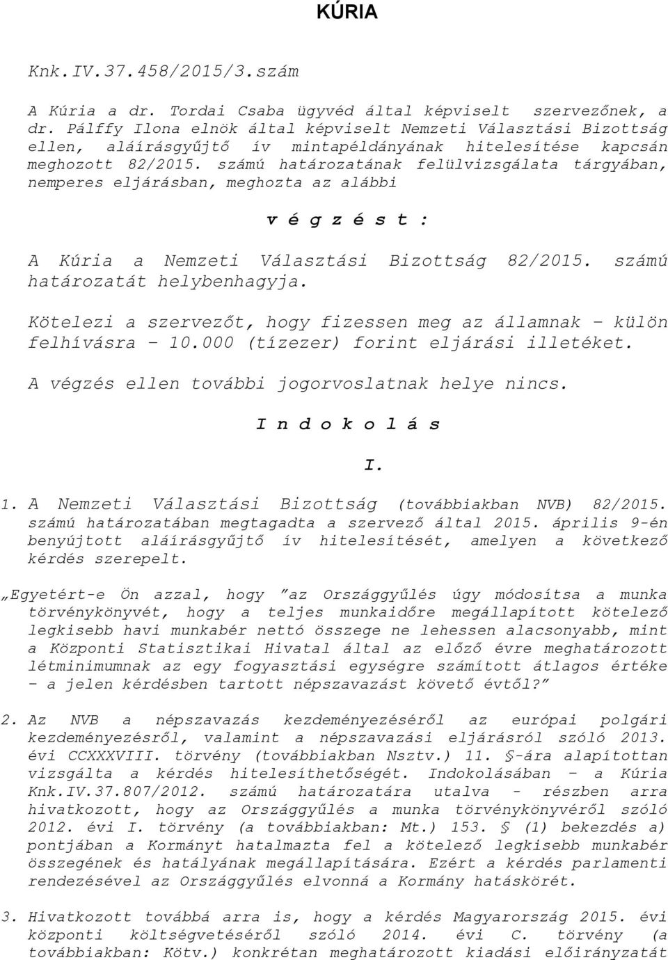 számú határozatának felülvizsgálata tárgyában, nemperes eljárásban, meghozta az alábbi v é g z é s t : A Kúria a Nemzeti Választási Bizottság 82/2015. számú határozatát helybenhagyja.