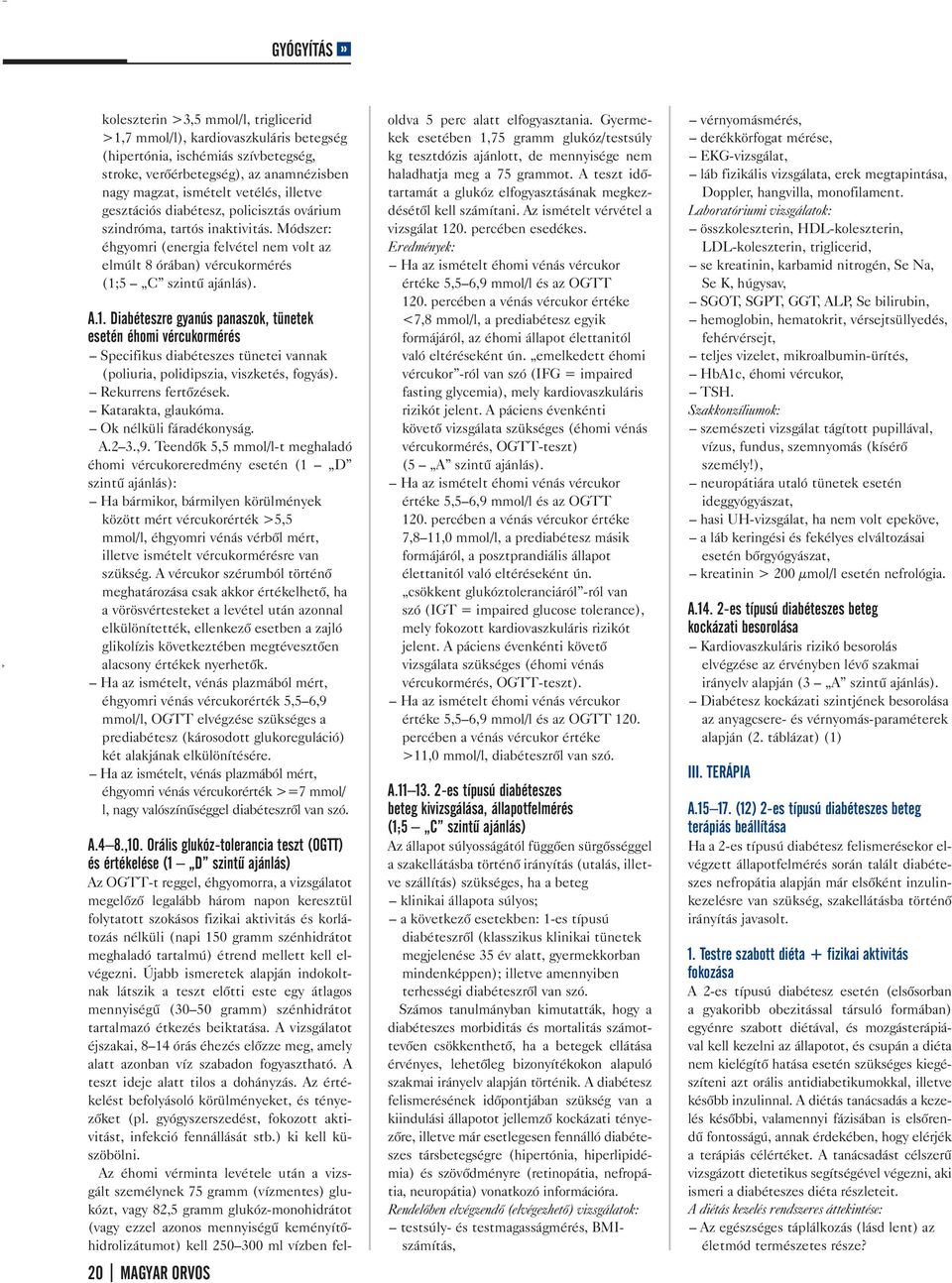 5 C szintű ajánlás). A.1. Diabéteszre gyanús panaszok, tünetek esetén éhomi vércukormérés Specifikus diabéteszes tünetei vannak (poliuria, polidipszia, viszketés, fogyás). Rekurrens fertőzések.