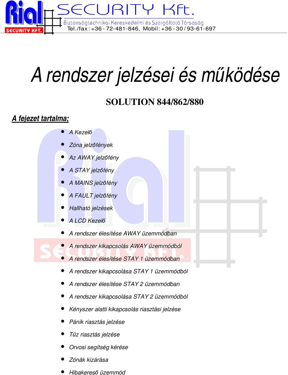 üzemmódból A rendszer élesítése STAY 1 üzemmódban A rendszer kikapcsolása STAY 1 üzemmódból A rendszer élesítése STAY 2 üzemmódban A rendszer kikapcsolása