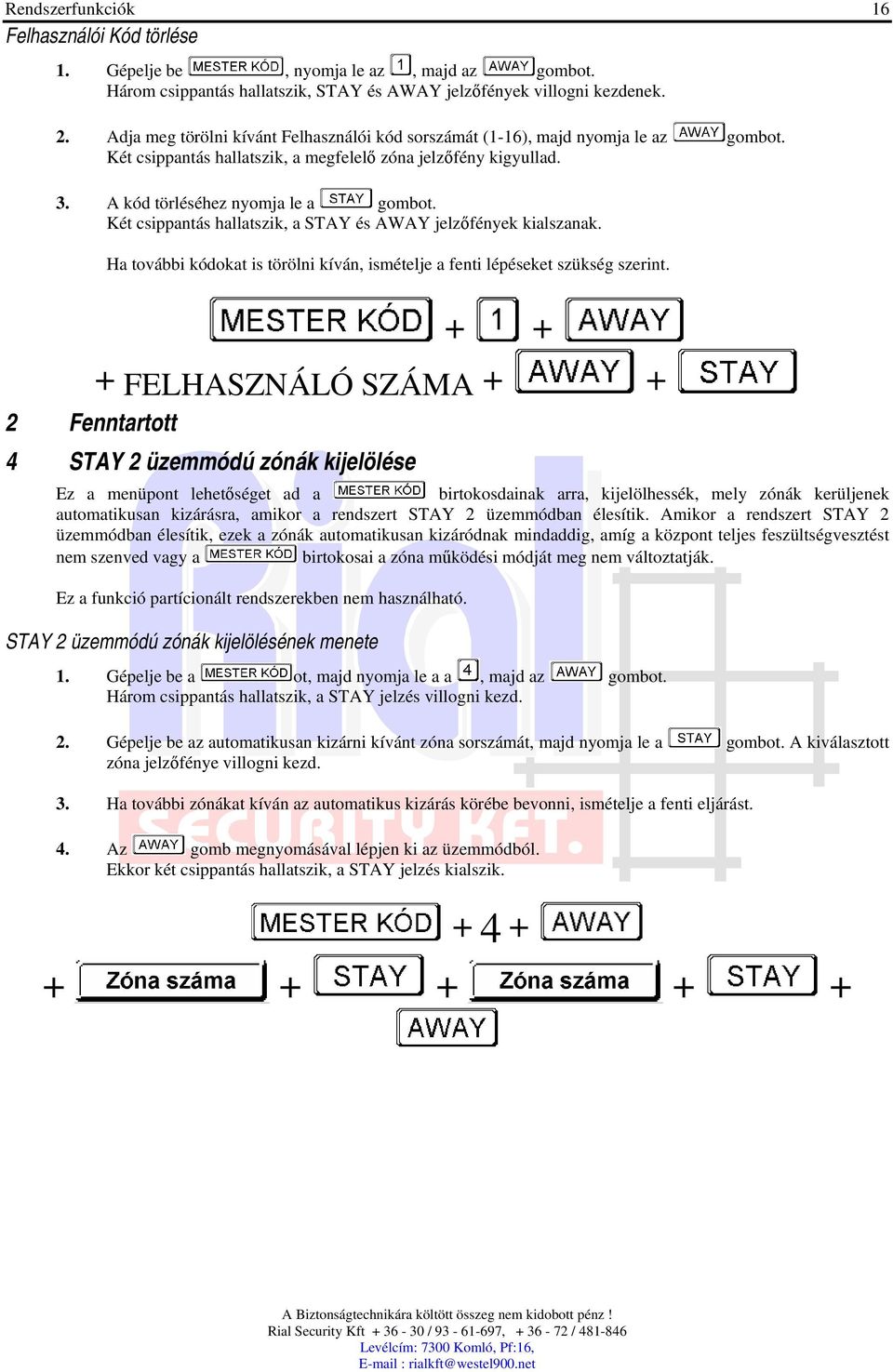 Két csippantás hallatszik, a STAY és AWAY jelzfények kialszanak. 2 Fenntartott Ha további kódokat is törölni kíván, ismételje a fenti lépéseket szükség szerint.