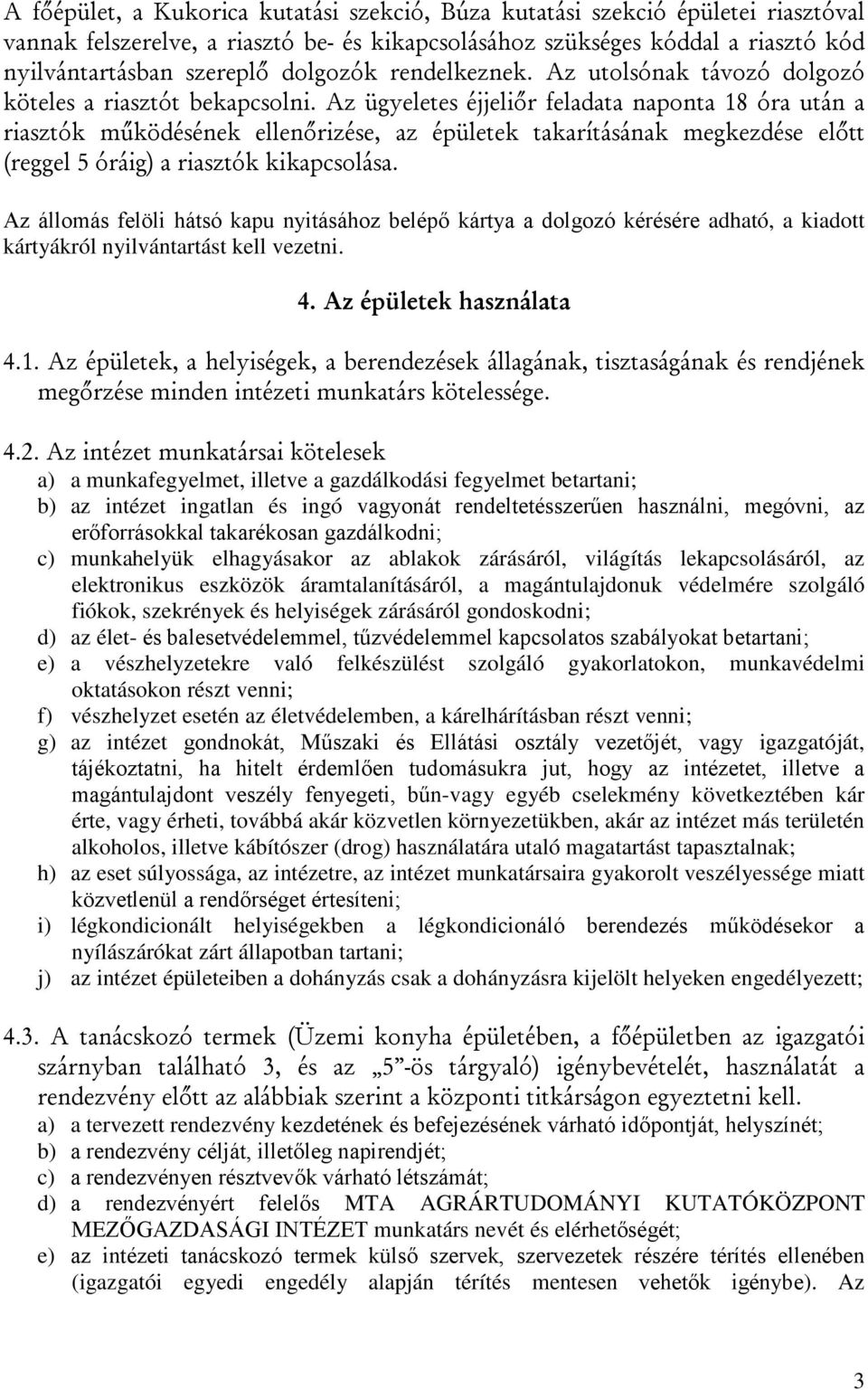 Az ügyeletes éjjeliőr feladata naponta 18 óra után a riasztók működésének ellenőrizése, az épületek takarításának megkezdése előtt (reggel 5 óráig) a riasztók kikapcsolása.