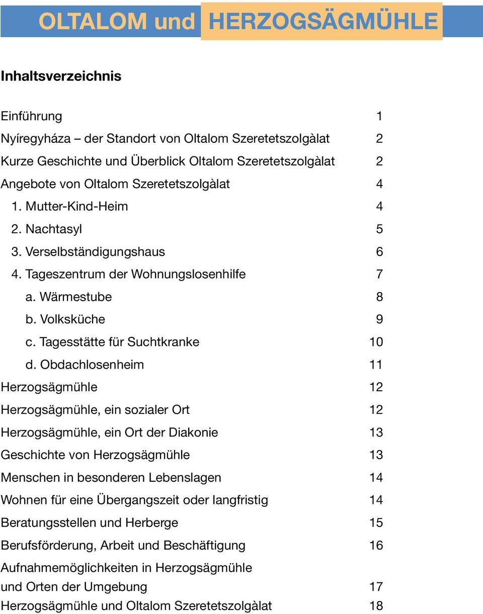 Obdachlosenheim 11 Herzogsägmühle 12 Herzogsägmühle, ein sozialer Ort 12 Herzogsägmühle, ein Ort der Diakonie 13 Geschichte von Herzogsägmühle 13 Menschen in besonderen Lebenslagen 14 Wohnen für eine