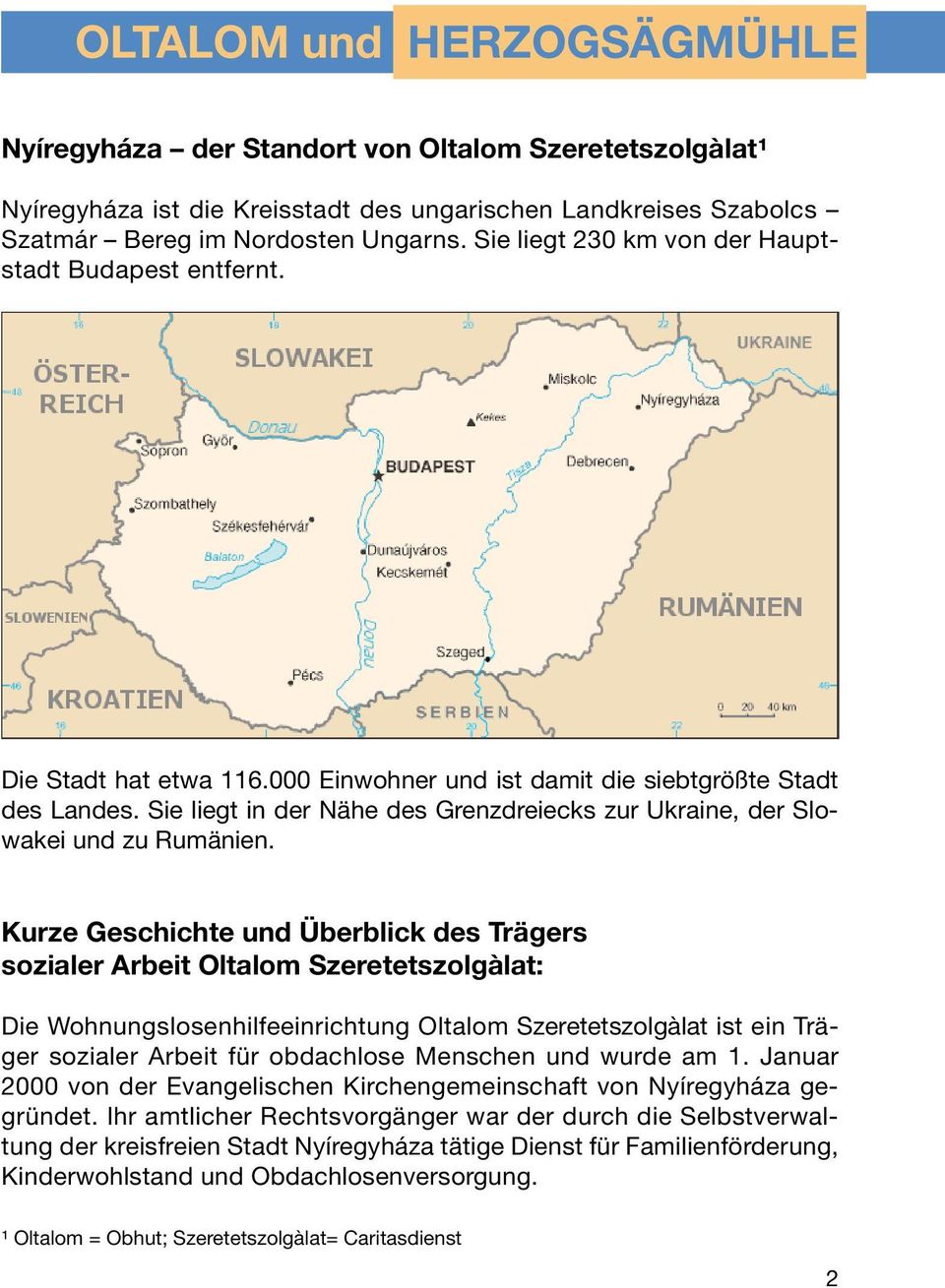 Sie liegt in der Nähe des Grenzdreiecks zur Ukraine, der Slowakei und zu Rumänien.