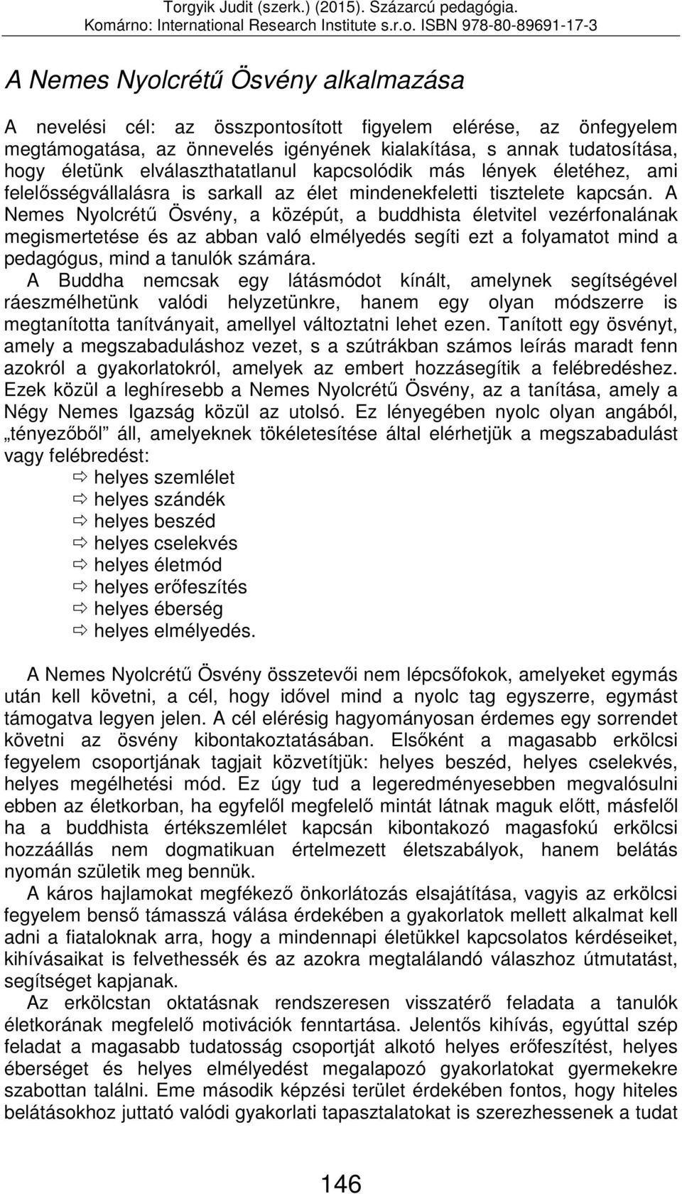 A Nemes Nyolcrétű Ösvény, a középút, a buddhista életvitel vezérfonalának megismertetése és az abban való elmélyedés segíti ezt a folyamatot mind a pedagógus, mind a tanulók számára.