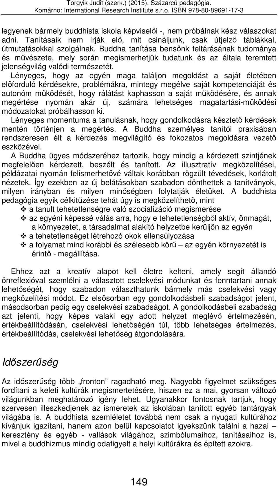 Lényeges, hogy az egyén maga találjon megoldást a saját életében előforduló kérdésekre, problémákra, mintegy megélve saját kompetenciáját és autonóm működését, hogy rálátást kaphasson a saját