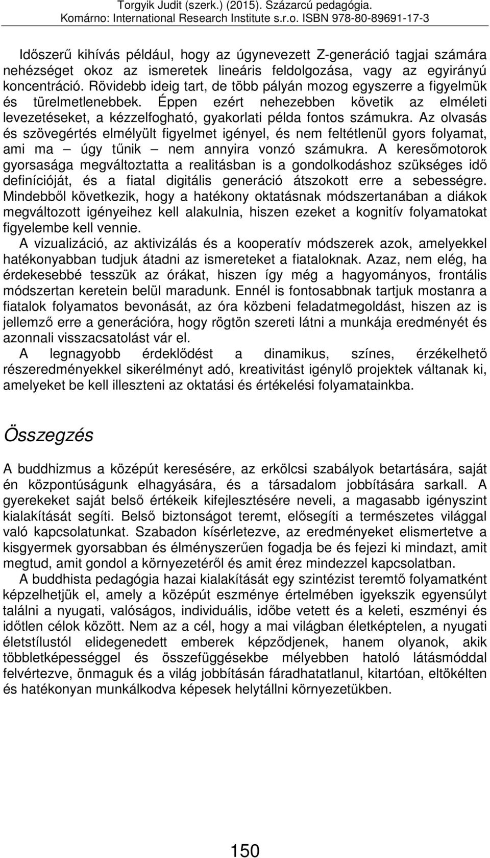 Az olvasás és szövegértés elmélyült figyelmet igényel, és nem feltétlenül gyors folyamat, ami ma úgy tűnik nem annyira vonzó számukra.