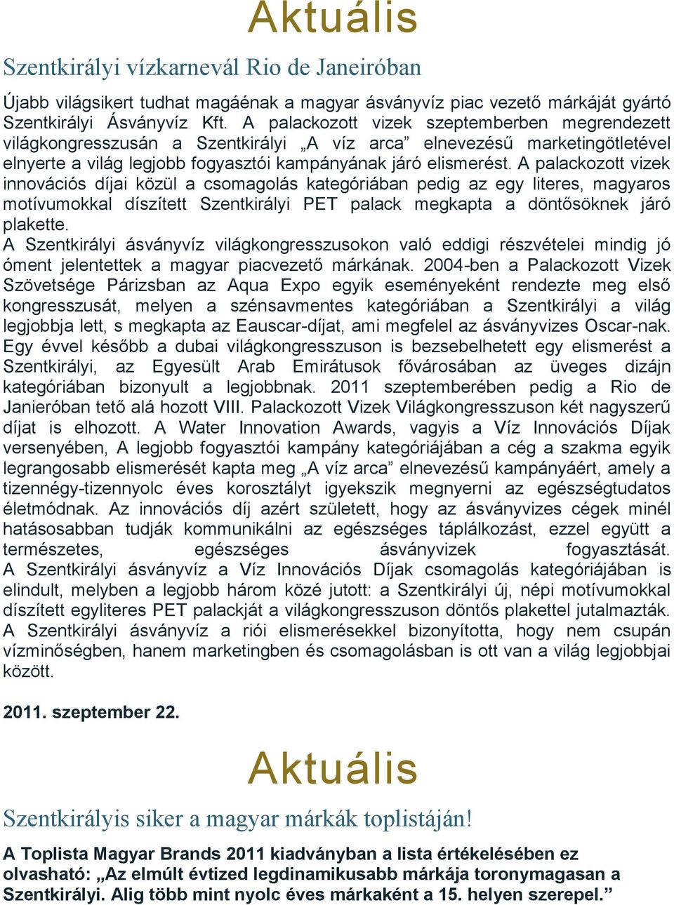 A palackozott vizek innovációs díjai közül a csomagolás kategóriában pedig az egy literes, magyaros motívumokkal díszített Szentkirályi PET palack megkapta a döntősöknek járó plakette.