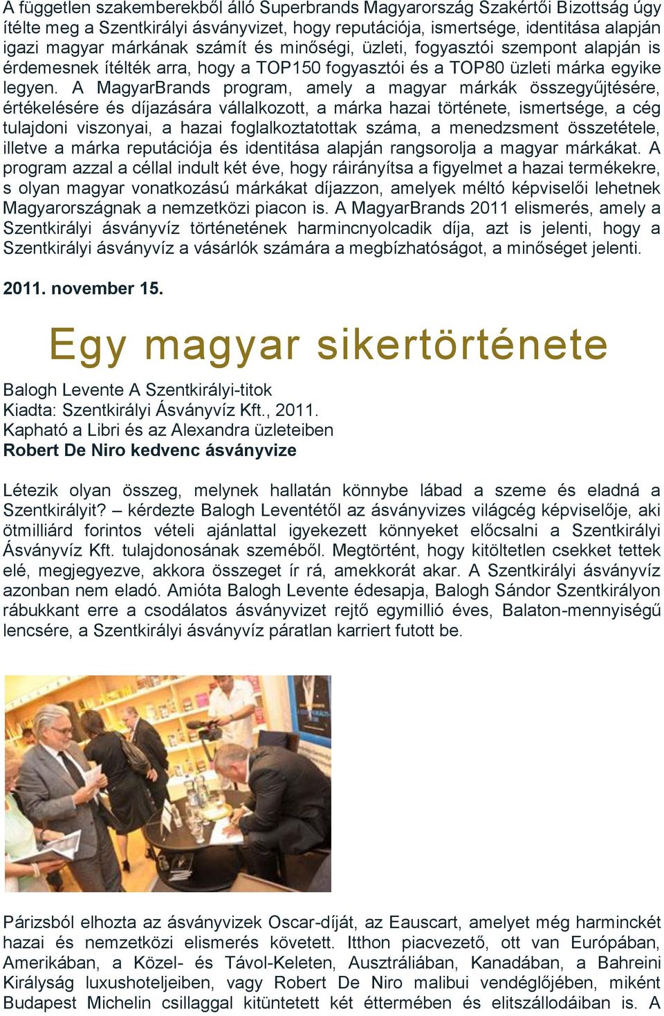 A MagyarBrands program, amely a magyar márkák összegyűjtésére, értékelésére és díjazására vállalkozott, a márka hazai története, ismertsége, a cég tulajdoni viszonyai, a hazai foglalkoztatottak