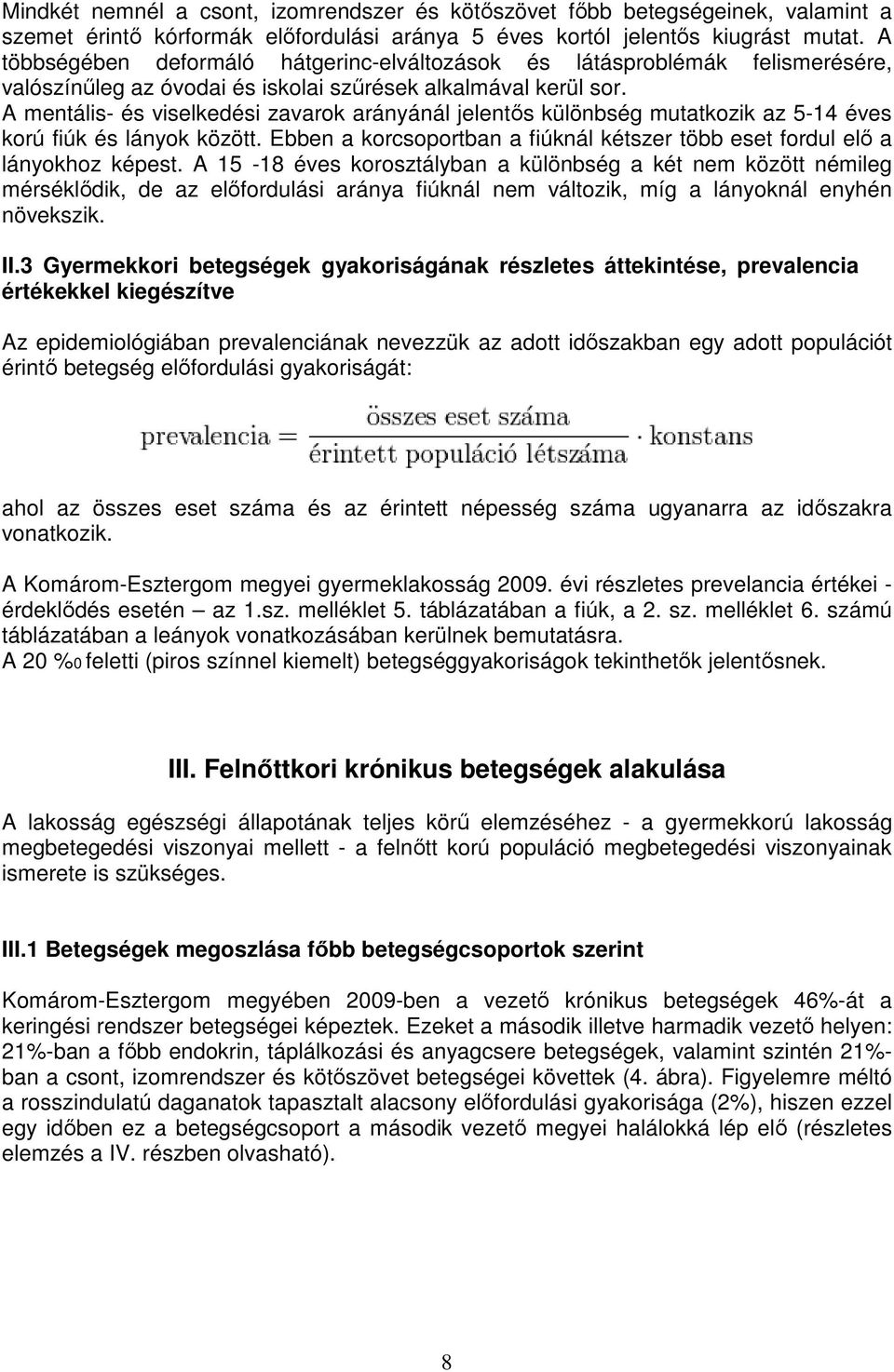 A mentális- és viselkedési zavarok arányánál jelentıs különbség mutatkozik az 5-14 éves korú fiúk és lányok között. Ebben a korcsoportban a fiúknál kétszer több eset fordul elı a lányokhoz képest.