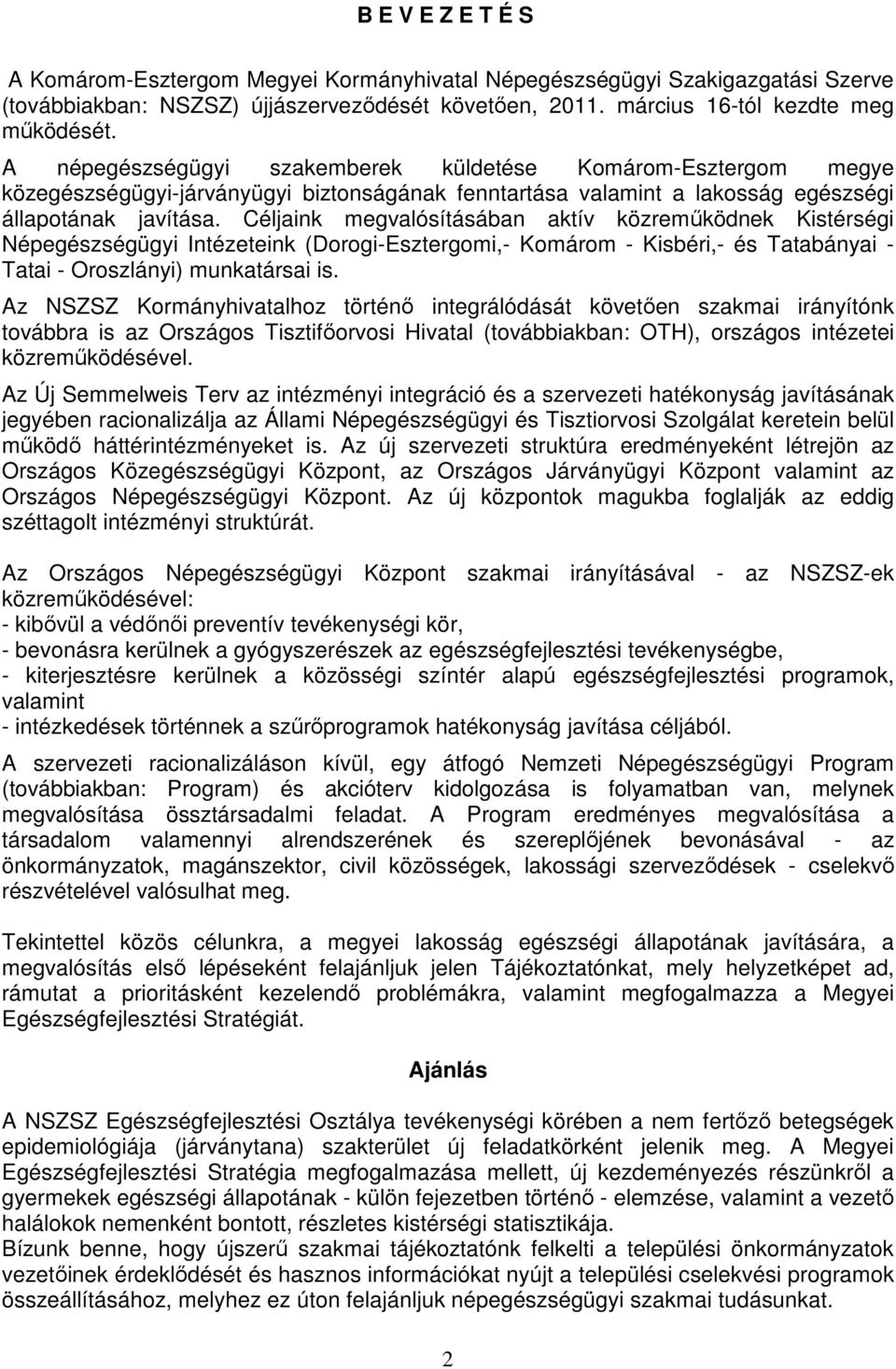 Céljaink megvalósításában aktív közremőködnek Kistérségi Népegészségügyi Intézeteink (Dorogi-Esztergomi,- Komárom - Kisbéri,- és Tatabányai - Tatai - Oroszlányi) munkatársai is.