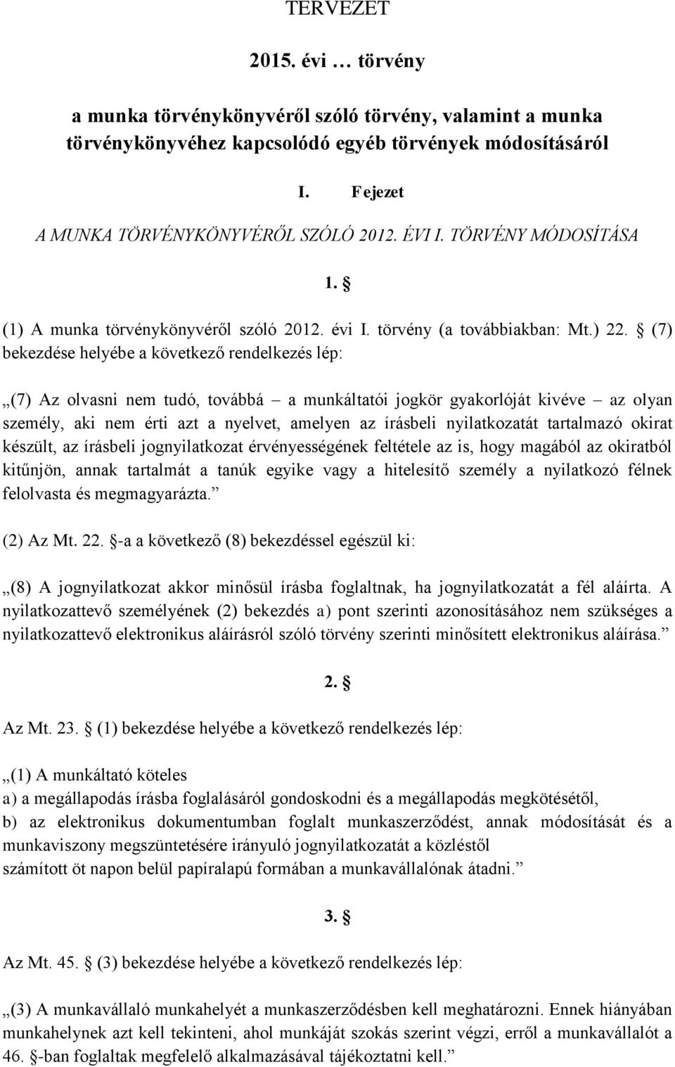 (7) bekezdése helyébe a következő rendelkezés lép: (7) Az olvasni nem tudó, továbbá a munkáltatói jogkör gyakorlóját kivéve az olyan személy, aki nem érti azt a nyelvet, amelyen az írásbeli